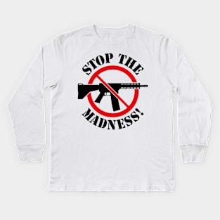 Stop The Madness! (Gun Reform / No Weapons / 2C) Kids Long Sleeve T-Shirt